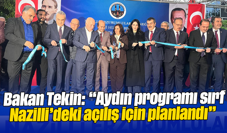 Bakan Tekin: “Aydın programı sırf Nazilli’deki açılış için planlandı”
