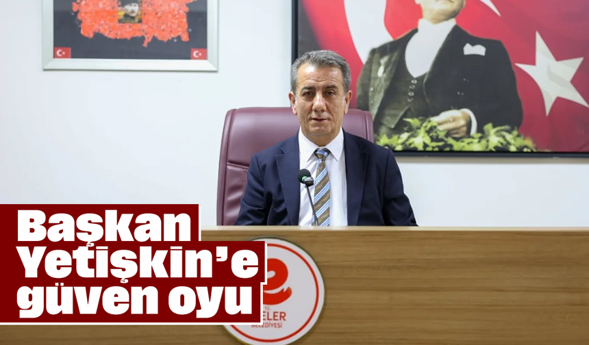 Başkan Yetişkin’e güven oyu