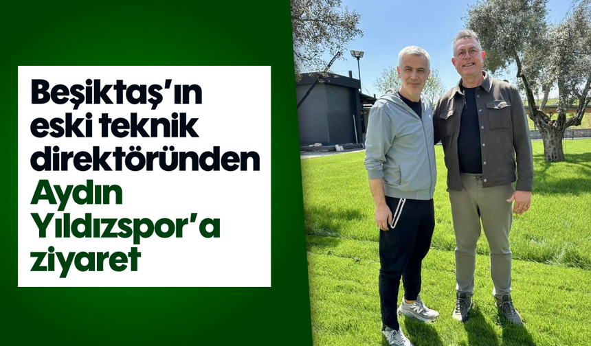 Beşiktaş’ın eski teknik direktöründen Aydın Yıldızspor’a ziyaret