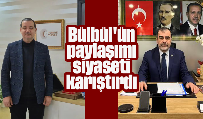 Bülbül'ün paylaşımı siyaseti karıştırdı