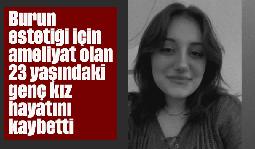 Burun estetiği için ameliyat olan 23 yaşındaki genç kız hayatını kaybetti