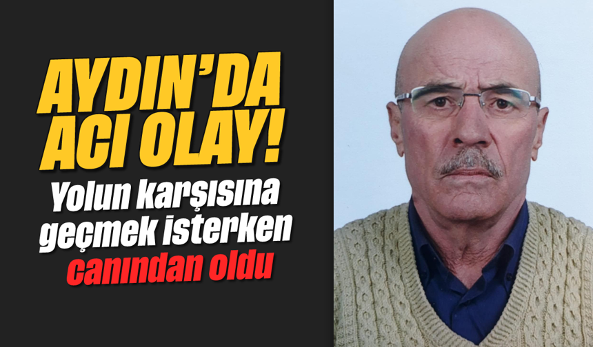 Aydın'da acı olay: Yolun karşısına geçmek isterken canından oldu