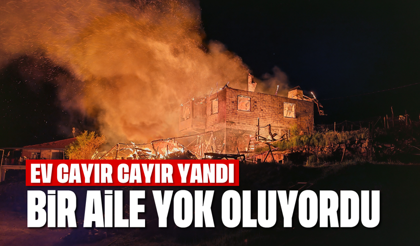 Ev cayır cayır yandı, bir aile yok oluyordu