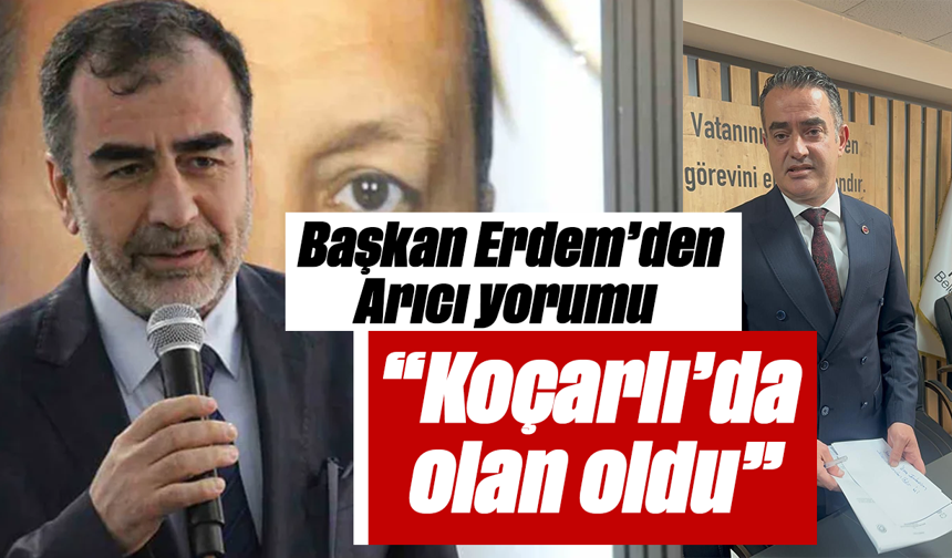 Başkan Erdem’den Arıcı yorumu “Koçarlı’da olan oldu”