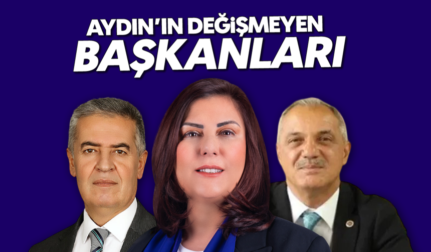 Aydın'da belediyelerin ‘değişmeyen’ başkanları