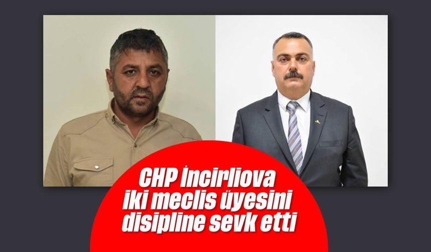 CHP İncirliova, iki meclis üyesini disipline sevk etti