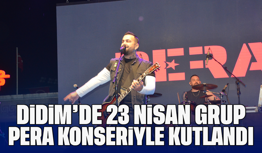 Didim’de 23 Nisan Grup “Pera” konseriyle kutlandı