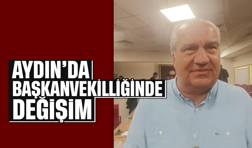 Aydın’da başkanvekilliğinde değişim