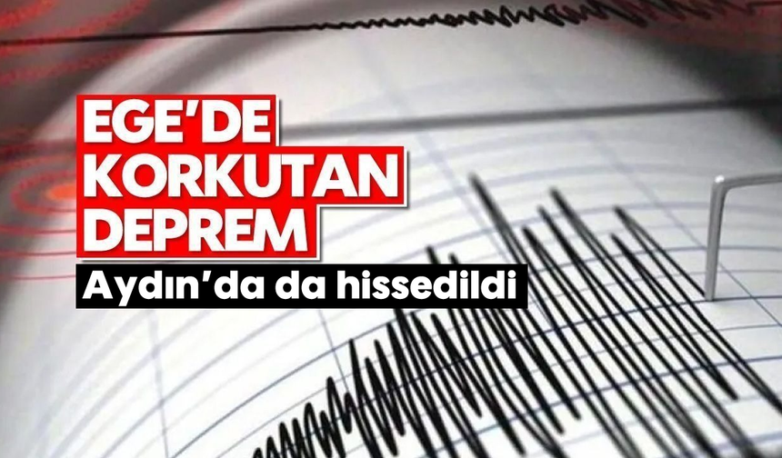 Ege'de korkutan deprem: Aydın'da da hissedildi