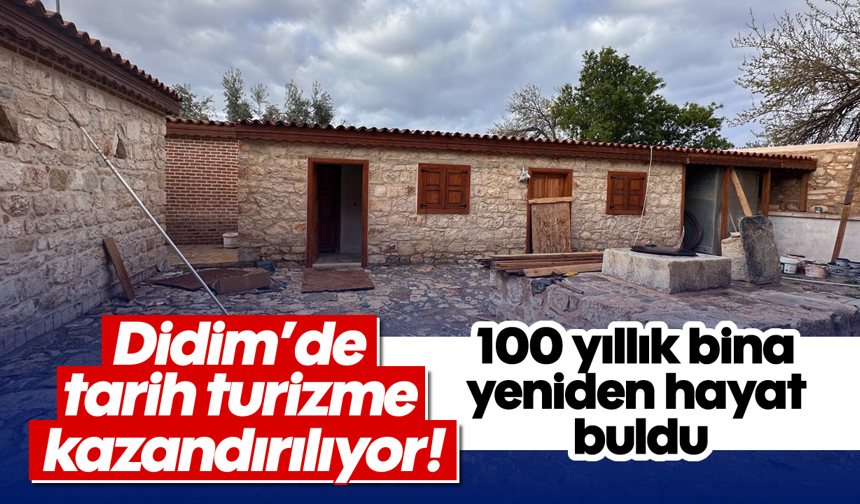 Didim’de tarih turizme kazandırılıyor! 100 yıllık bina yeniden hayat buldu