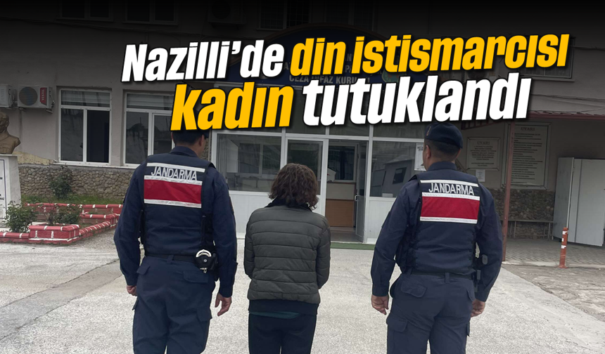 Nazilli'de din istismarcısı kadın tutuklandı