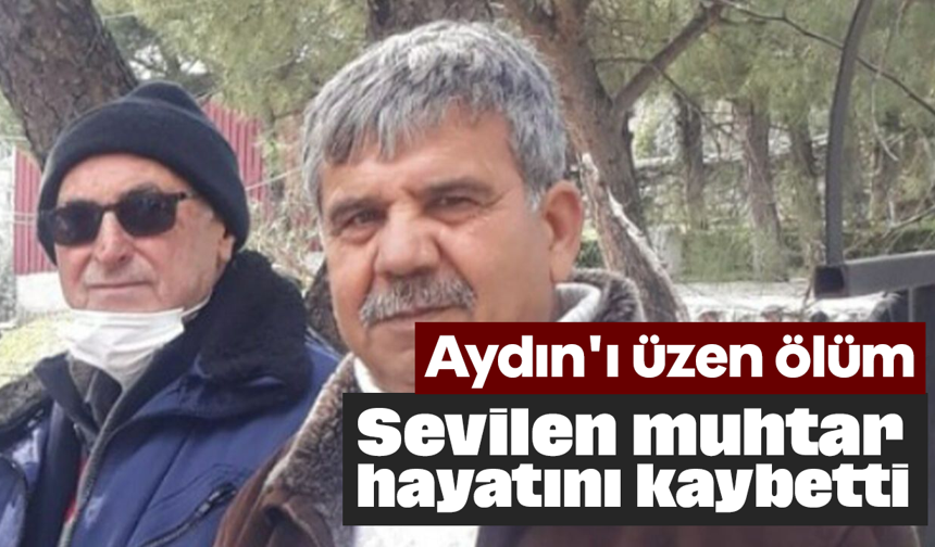 Aydın'ı üzen ölüm: Sevilen muhtar hayatını kaybetti