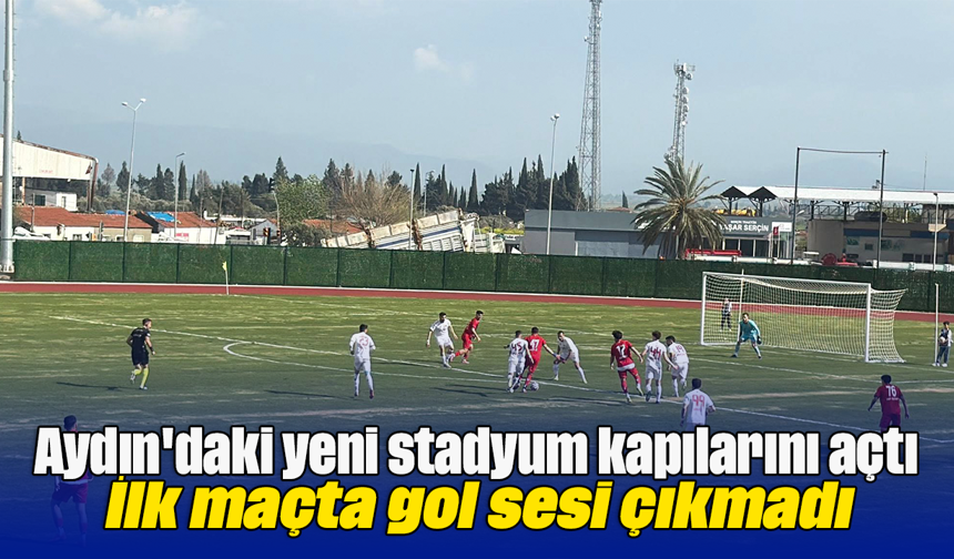 Aydın'daki yeni stadyum kapılarını açtı: İlk maçta gol sesi çıkmadı