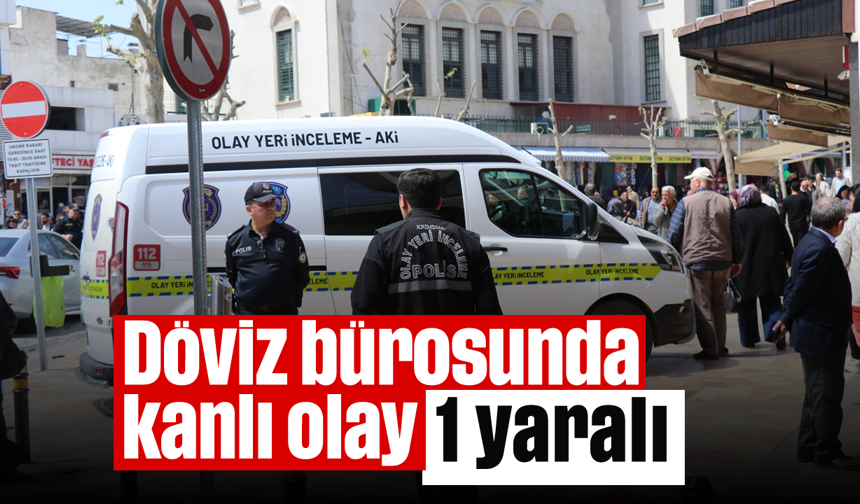 Döviz bürosunda kanlı olay; 1 yaralı