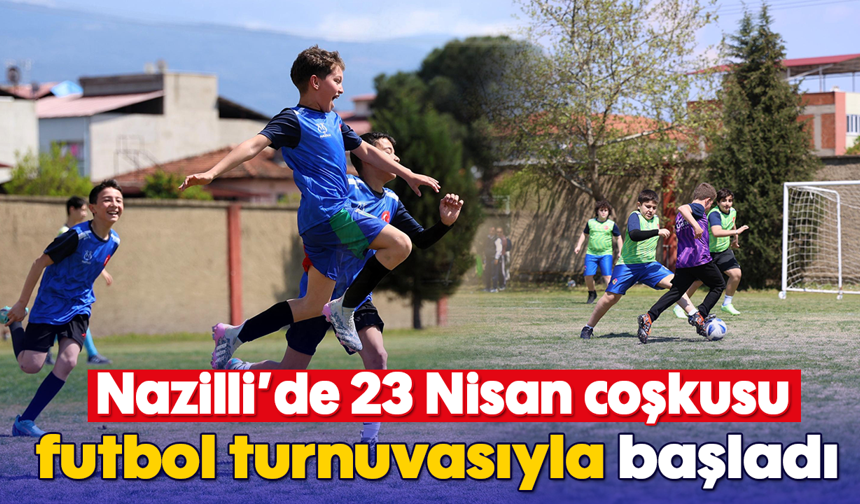 Nazilli’de 23 Nisan coşkusu futbol turnuvasıyla başladı