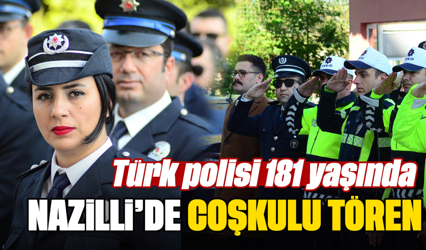 Türk polisi 181 yaşında:Nazilli’de coşkulu tören