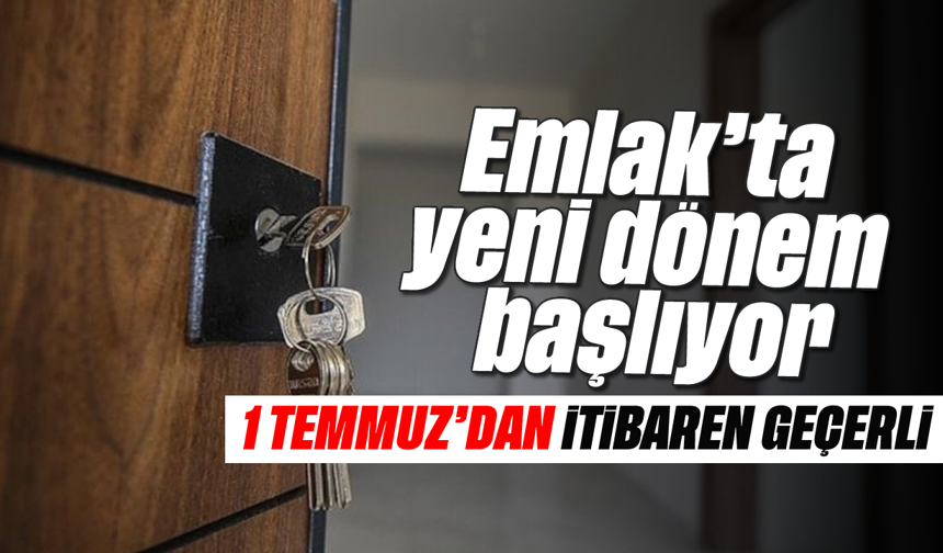 Emlak'ta yeni dönem başlıyor: 1 Temmuz'dan itibaren geçerli