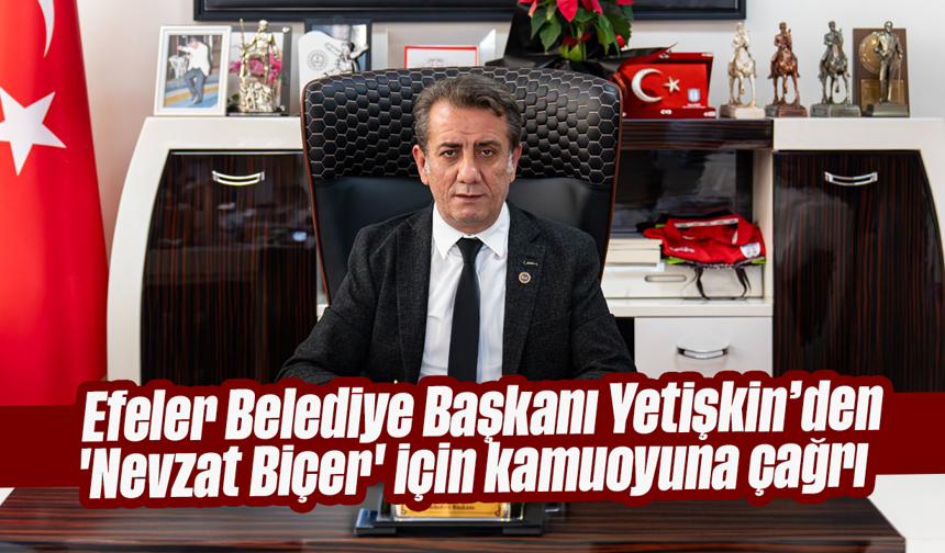 Efeler Belediye Başkanı Yetişkin’den 'Nevzat Biçer' için kamuoyuna çağrı