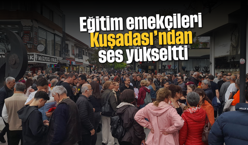Eğitim emekçileri Kuşadası'ndan ses yükseltti
