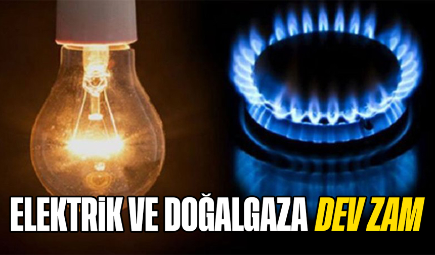 Elektrik ve doğalgaza dev zam