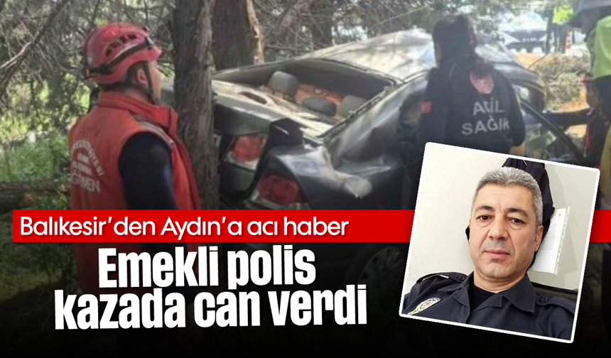 Balıkesir’den Aydın’a acı haber: Emekli polis kazada can verdi