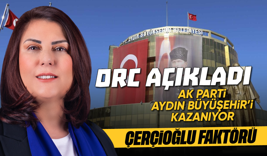 ORC açıkladı: AK Parti, Aydın Büyükşehir’i, kazanıyor: Çerçioğlu faktörü