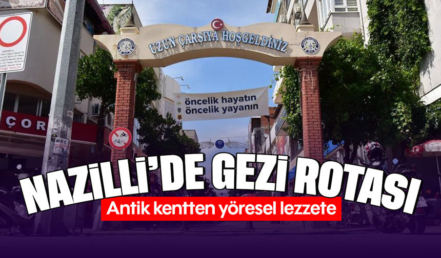 Nazilli’de gezi rotası: Antik kentten yöresel lezzete