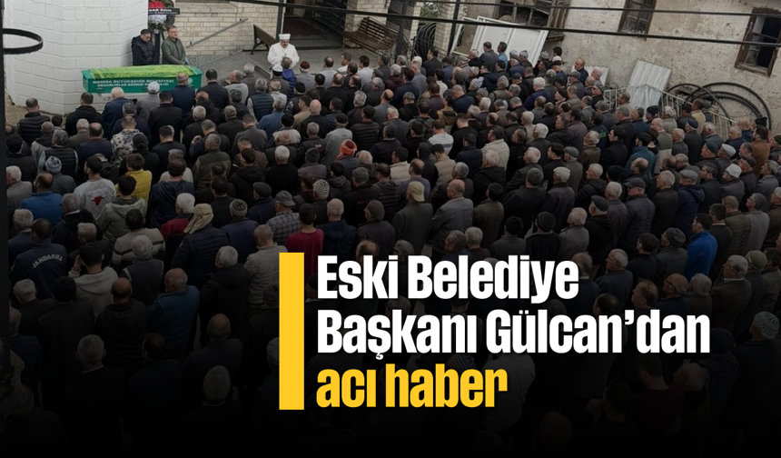 Eski Belediye Başkanı Gülcan'dan acı haber