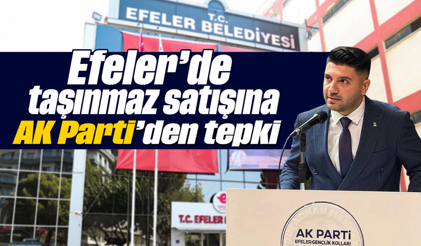 Efeler’de taşınmaz satışına AK Parti’den tepki