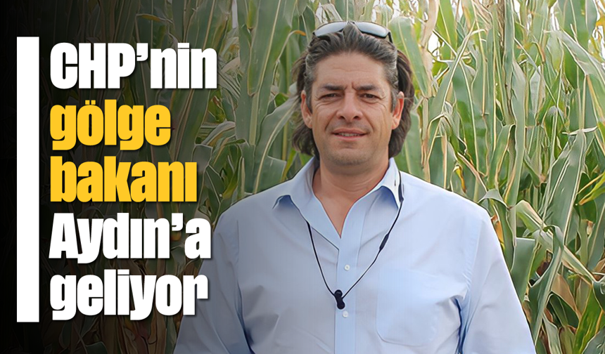 CHP'nin gölge bakanı Aydın'a geliyor