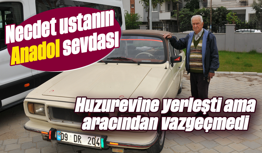Necdet ustanın Anadol sevdası : Huzurevine yerleşti ama aracından vazgeçmedi