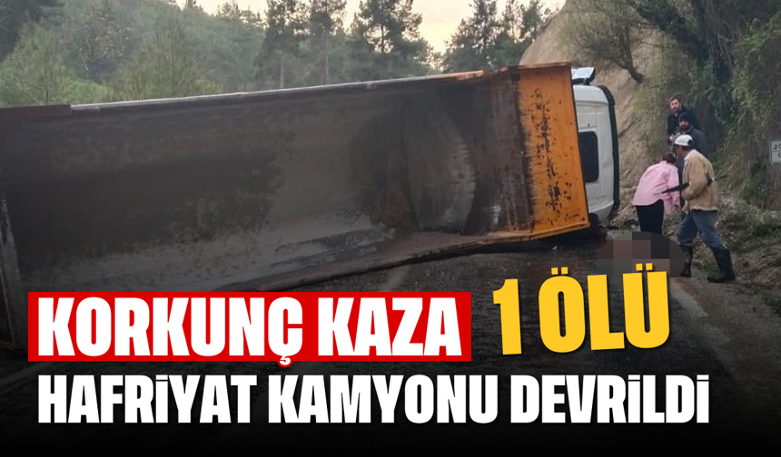 Korkunç kaza; Hafriyat kamyonu devrildi: 1 ölü
