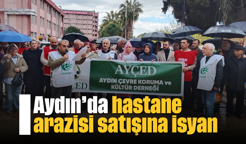 Aydın’da hastane arazisi satışına isyan