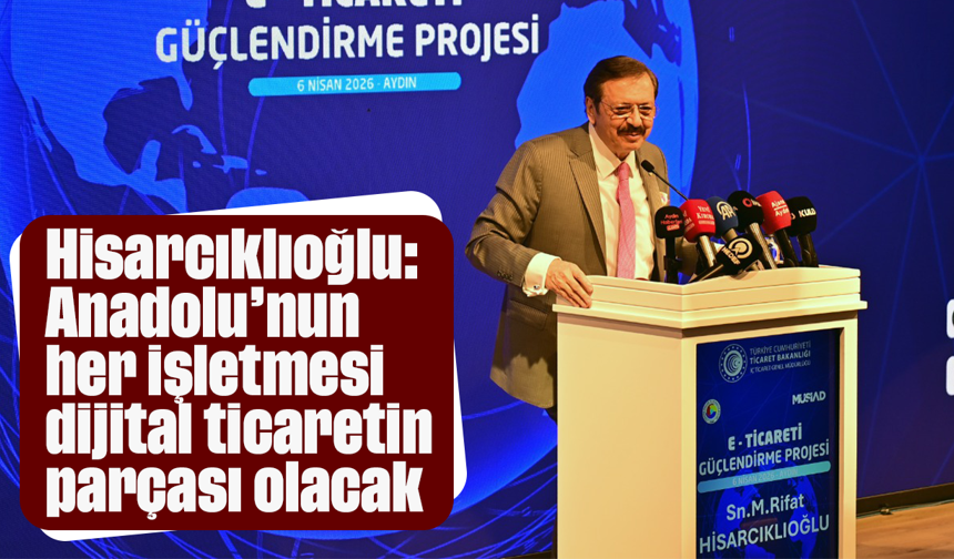 Hisarcıklıoğlu, “Anadolu’nun her işletmesi dijital ticaretin parçası olacak”
