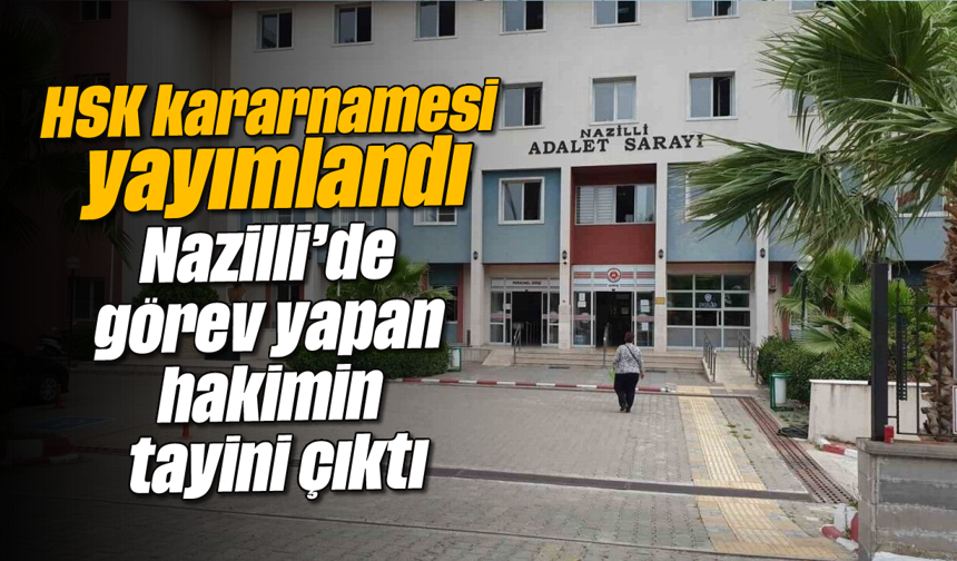 HSK kararnamesi yayımlandı: Nazilli'de görev yapan hakimin tayini çıktı