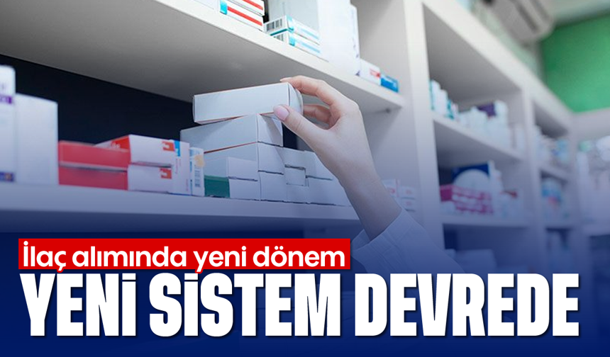İlaç alımında yeni dönem: Yeni sistem devrede