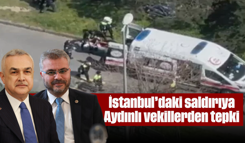 İstanbul’daki saldırıya, Aydınlı vekillerden tepki