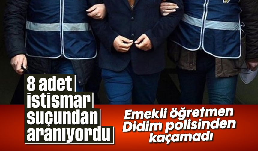 İstismar suçundan aranan emekli öğretmen Didim polisinden kaçamadı