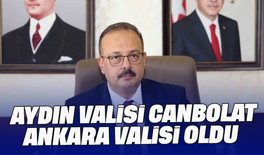 Aydın Valisi Canbolat Ankara Valisi oldu