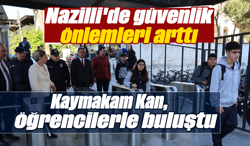 Nazilli'de güvenlik önlemleri arttı - Kaymakam Kan, öğrencilerle buluştu