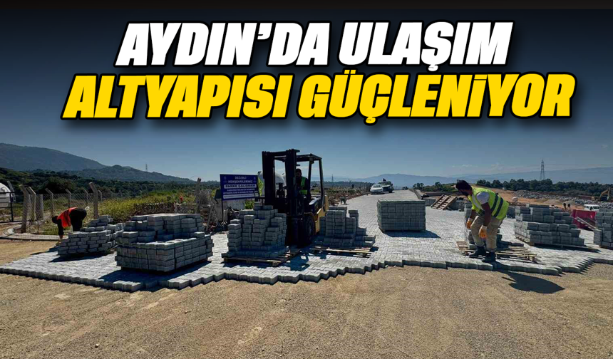 Aydın’da ulaşım altyapısı güçleniyor
