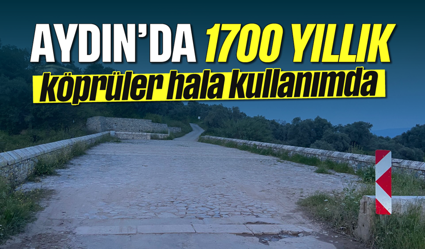 Aydın’da 1700 yıllık köprüler hala kullanımda