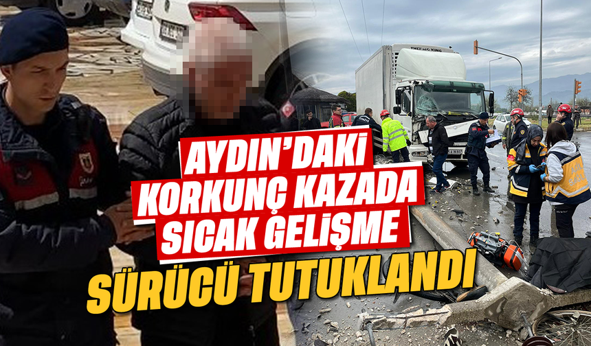 Aydın'daki korkunç kazada sıcak gelişme: Sürücü tutuklandı