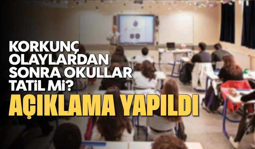 Korkunç olaylardan sonra okullar tatil mi?