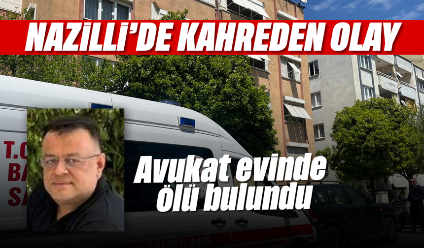 Nazilli'de kahreden olay: Avukat evinde ölü bulundu