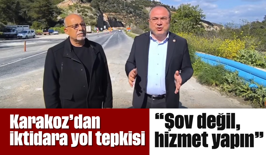 Karakoz’dan iktidara yol tepkisi: “Şov değil, hizmet yapın”