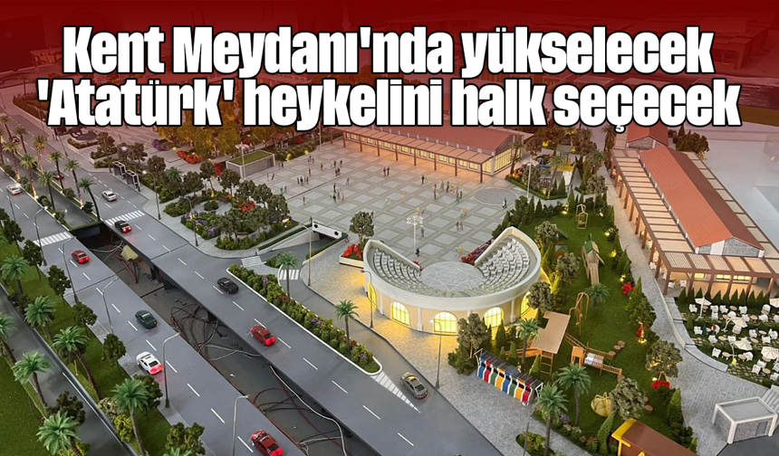 Kent Meydanı'nda yükselecek 'Atatürk' heykelini halk seçecek