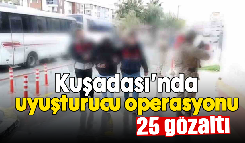 Kuşadası’nda uyuşturucu operasyonu: 25 gözaltı