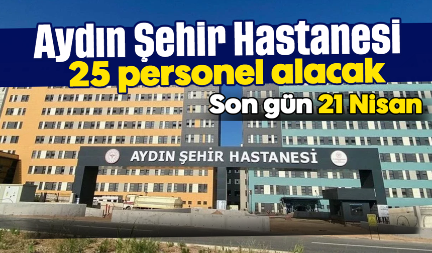 Aydın Şehir Hastanesi 25 personel alacak: Son gün 21 Nisan