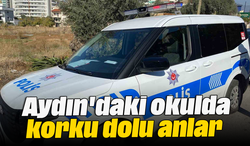 Aydın'daki okulda korku dolu anlar